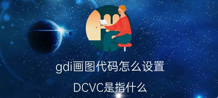 gdi画图代码怎么设置 DCVC是指什么？